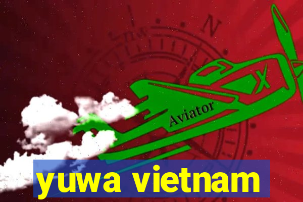 yuwa vietnam