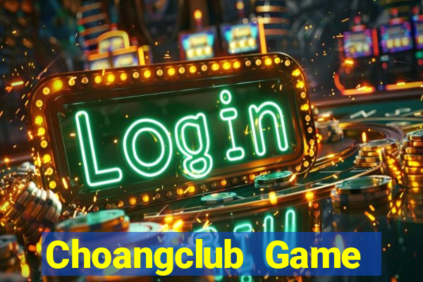 Choangclub Game Bài Online Uy Tín