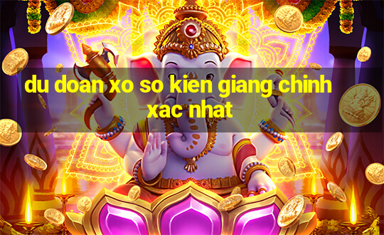 du doan xo so kien giang chinh xac nhat