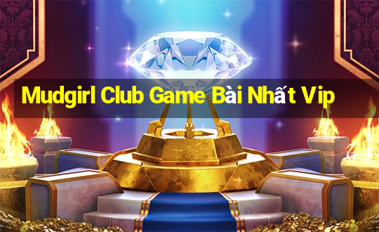 Mudgirl Club Game Bài Nhất Vip