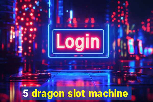 5 dragon slot machine