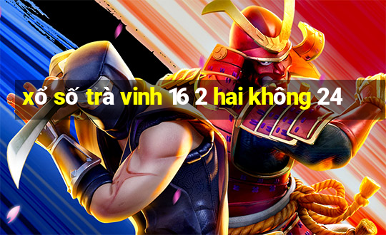 xổ số trà vinh 16 2 hai không 24