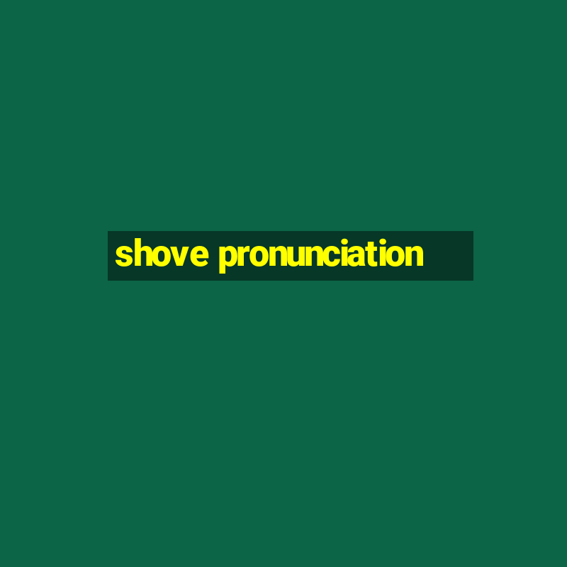 shove pronunciation