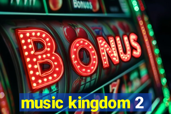 music kingdom 2