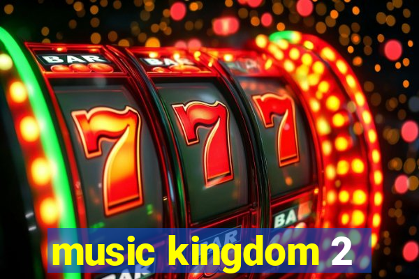 music kingdom 2