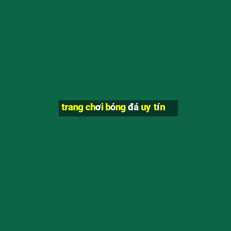 trang chơi bóng đá uy tín