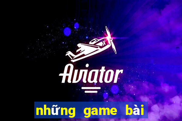 những game bài đổi thưởng uy tín