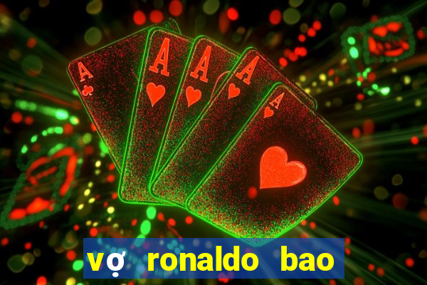 vợ ronaldo bao nhiêu tuổi