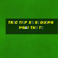 Trực tiếp xổ số quảng ngãi thứ tư