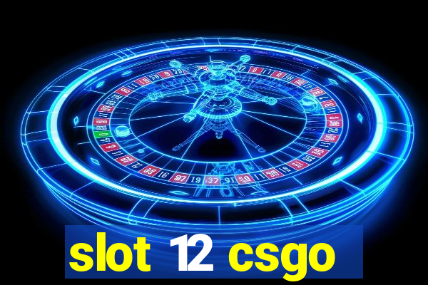 slot 12 csgo