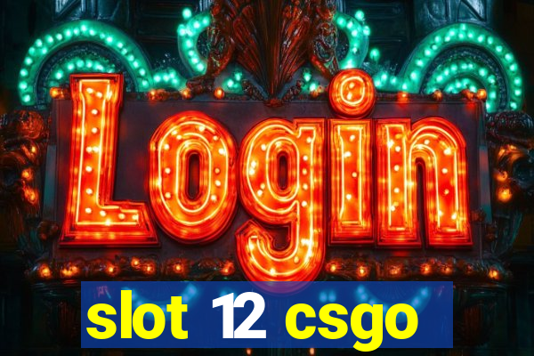 slot 12 csgo