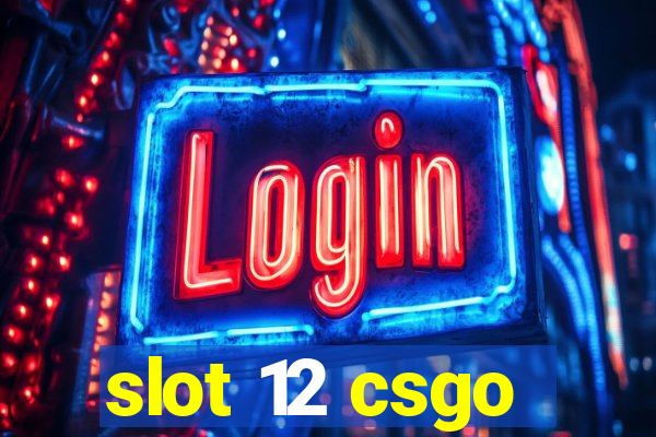 slot 12 csgo