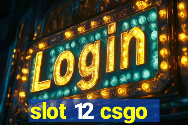 slot 12 csgo