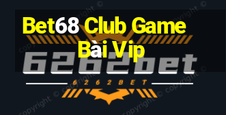 Bet68 Club Game Bài Vip