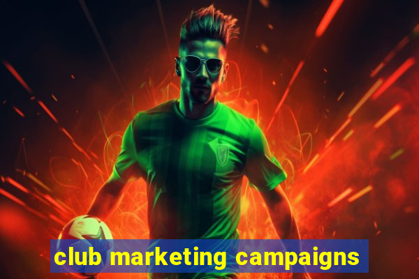 club marketing campaigns