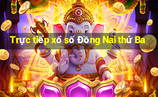 Trực tiếp xổ số Đồng Nai thứ Ba