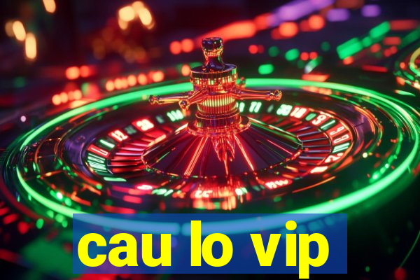 cau lo vip