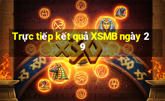 Trực tiếp kết quả XSMB ngày 29