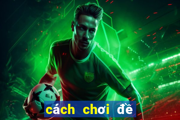 cách chơi đề miền nam