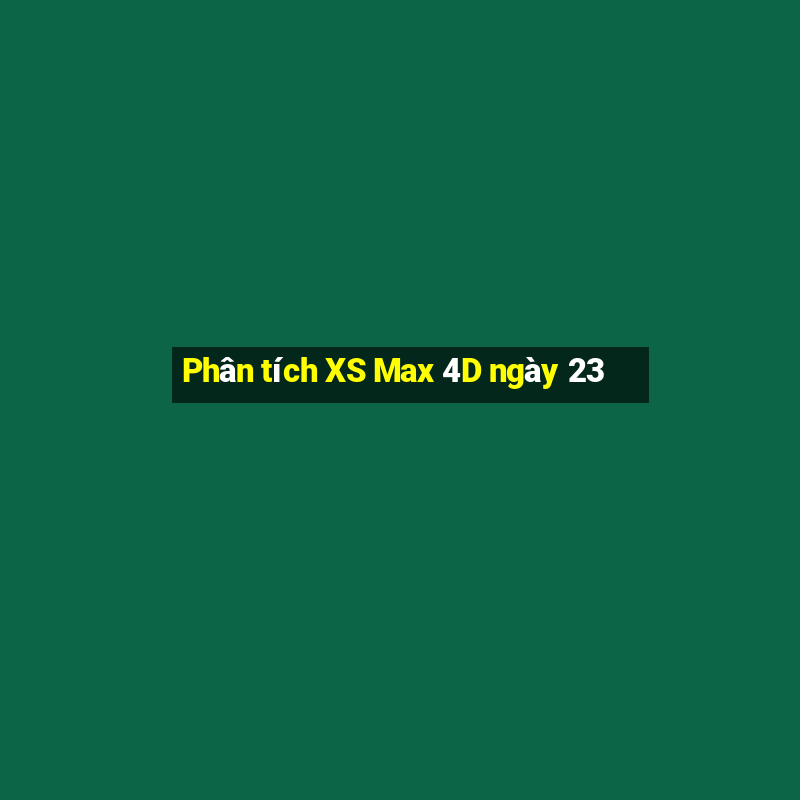 Phân tích XS Max 4D ngày 23