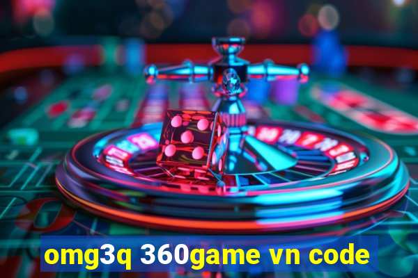 omg3q 360game vn code