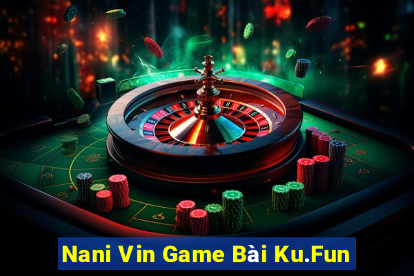 Nani Vin Game Bài Ku.Fun