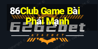 86Club Game Bài Phái Mạnh