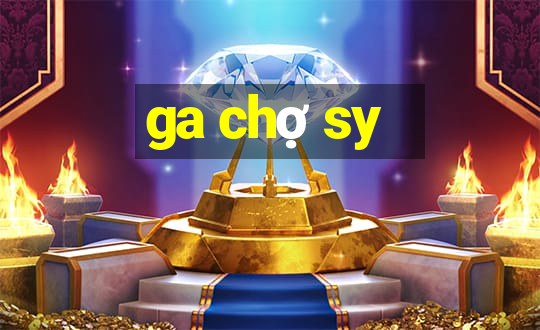 ga chợ sy