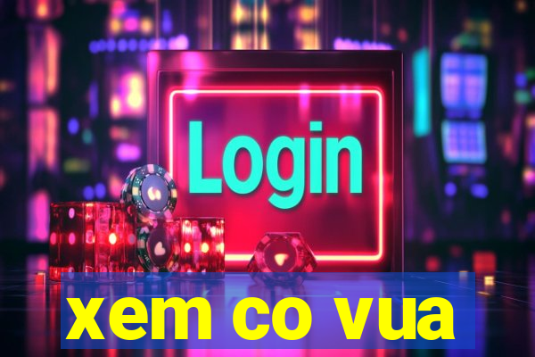 xem co vua