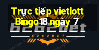 Trực tiếp vietlott Bingo18 ngày 7