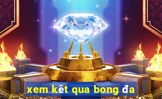 xem kêt qua bong đa