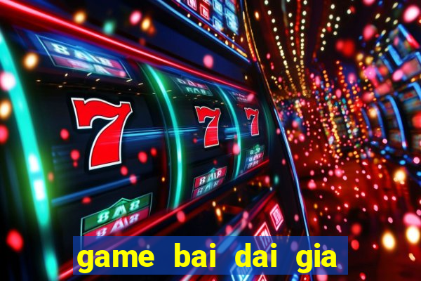 game bai dai gia doi thuong