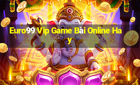 Euro99 Vip Game Bài Online Hay