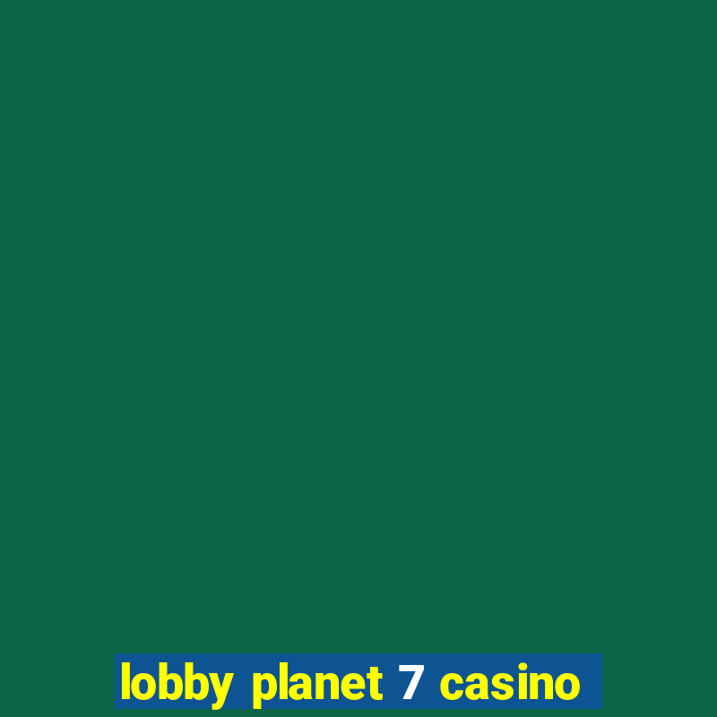 lobby planet 7 casino