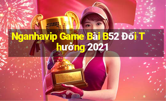 Nganhavip Game Bài B52 Đổi Thưởng 2021