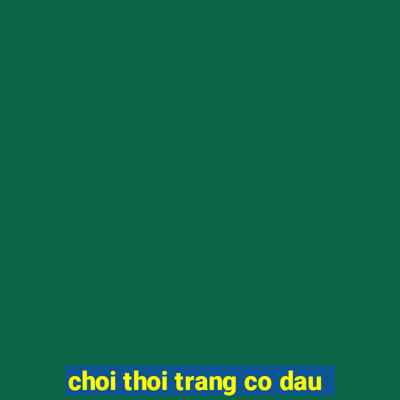 choi thoi trang co dau