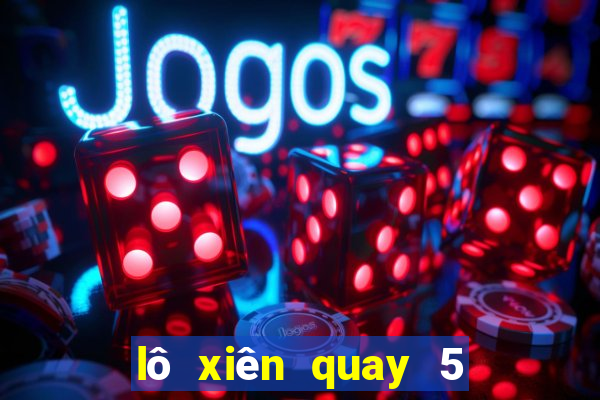 lô xiên quay 5 có bao nhiêu cặp