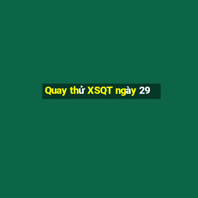 Quay thử XSQT ngày 29