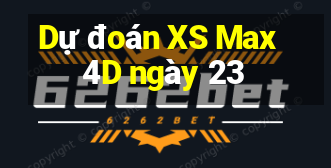 Dự đoán XS Max 4D ngày 23