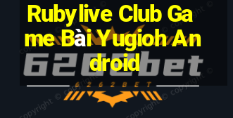 Rubylive Club Game Bài Yugioh Android