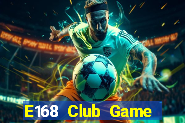 E168 Club Game Bài Phái Mạnh