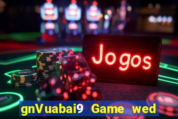 gnVuabai9 Game wed người thật