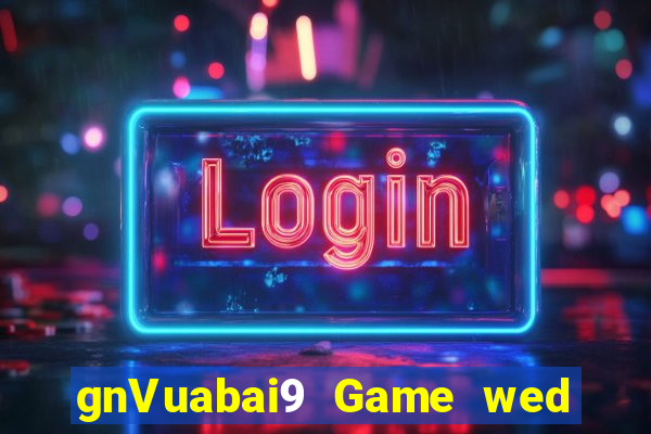 gnVuabai9 Game wed người thật