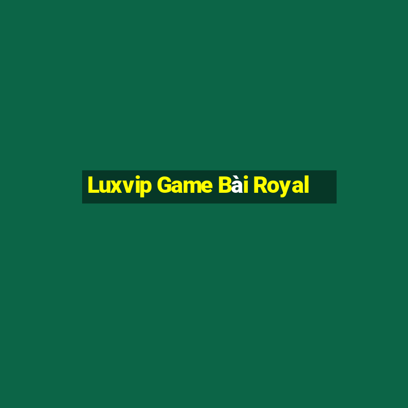 Luxvip Game Bài Royal