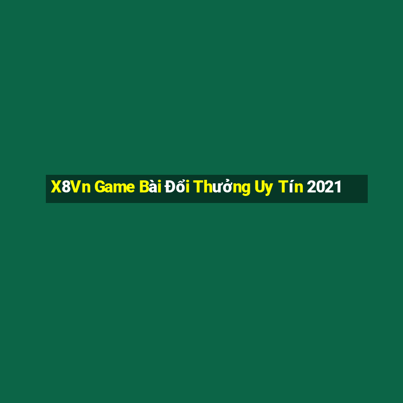 X8Vn Game Bài Đổi Thưởng Uy Tín 2021