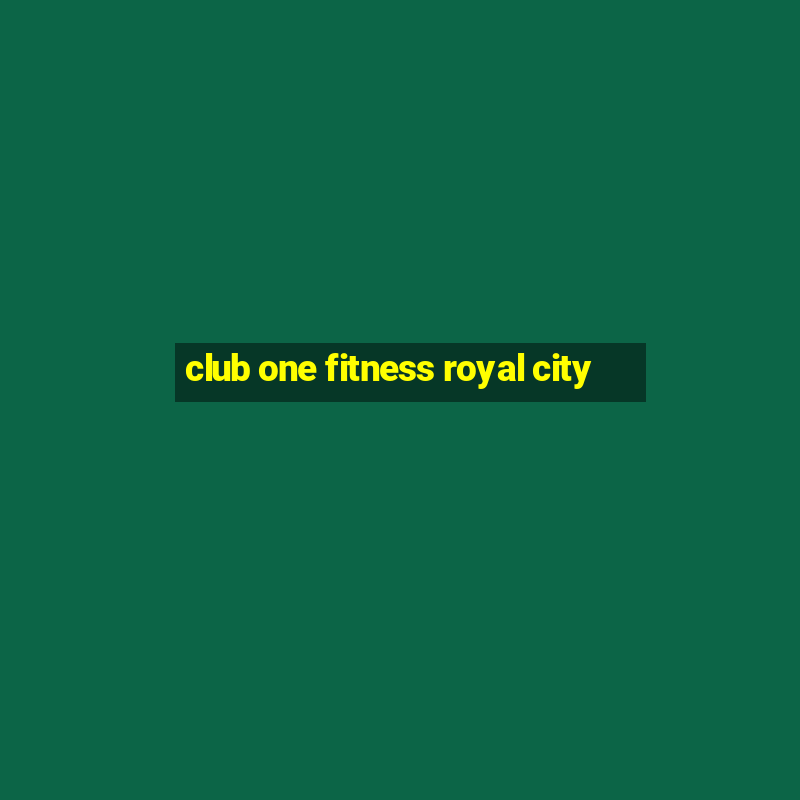 club one fitness royal city