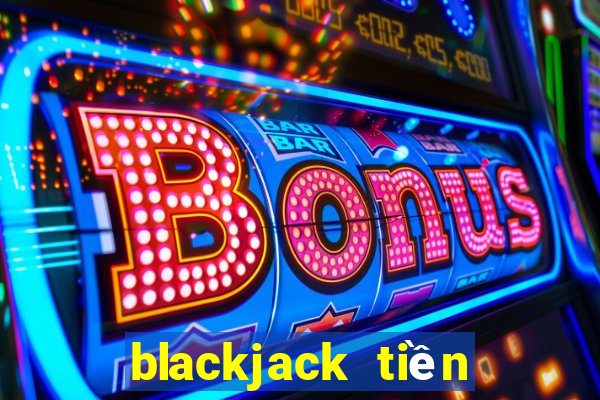 blackjack tiền điện tử trực tiếp