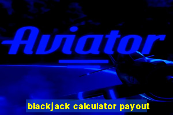 blackjack calculator payout