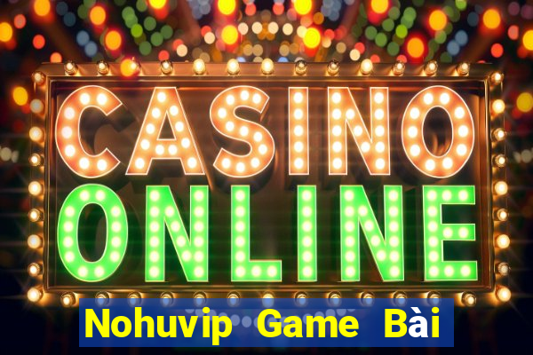 Nohuvip Game Bài Online Chơi Cùng Bạn Bè