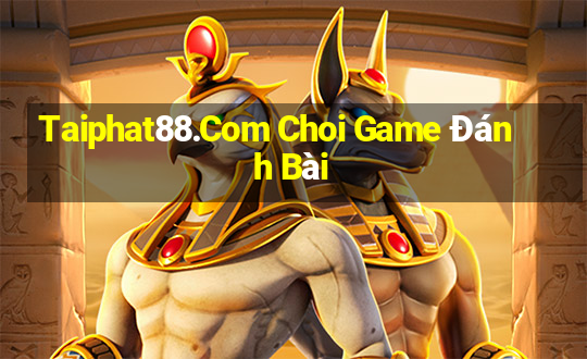 Taiphat88.Com Choi Game Đánh Bài